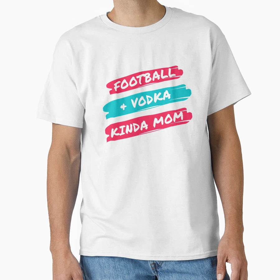 Football And Vodka Kinda Mom T-Shirt - Custom Art Print Men Women - T-Shirt, Sweatshirt, Hoodie