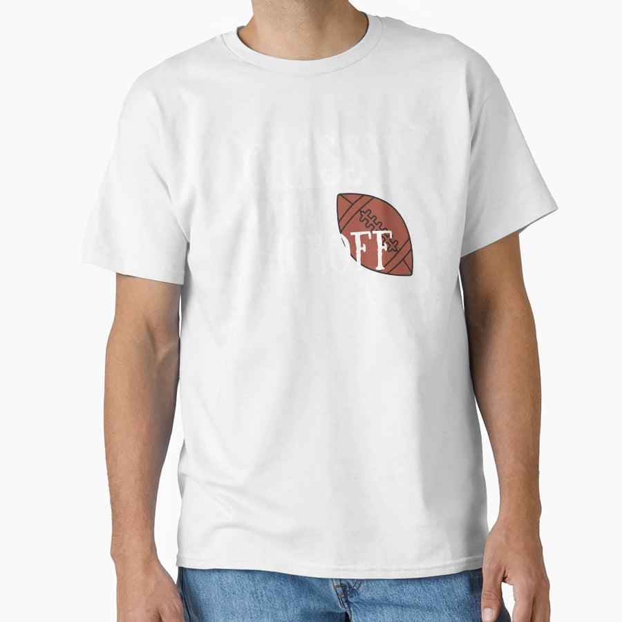 Classy Until Kickoff T-Shirt - Novelty Apparel Men Women - T-Shirt, Sweatshirt, Hoodie
