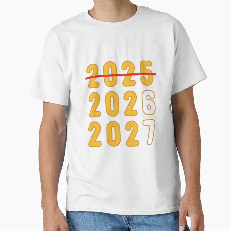 2025 2026 2027 Funny New Years T-Shirt - Graphic Print for Adults - T-Shirt, Sweatshirt, Hoodie