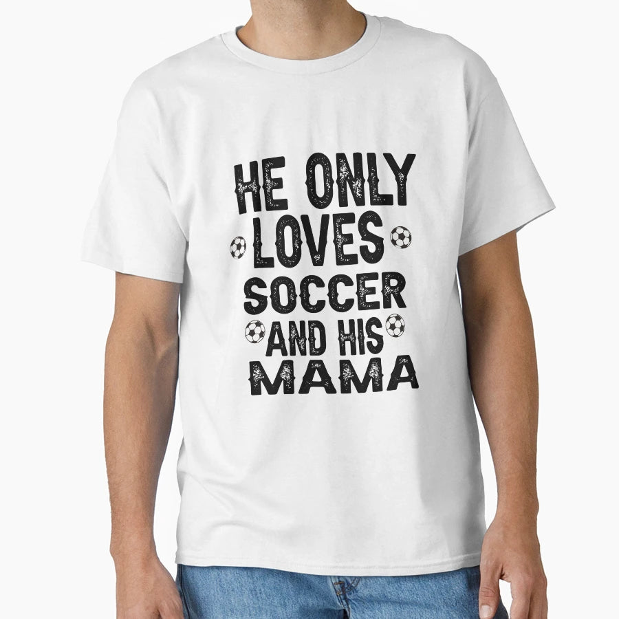He Only Loves Soccer And His Mama T-Shirt - Graphic Print for Adults - T-Shirt, Sweatshirt, Hoodie