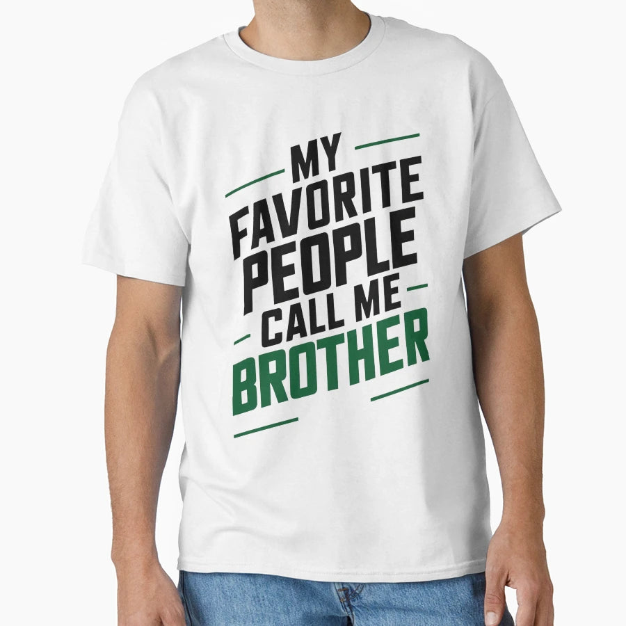 My Favorite People Call Me Brother T-Shirt - Fun Novelty Design Unisex - T-Shirt, Sweatshirt, Hoodie
