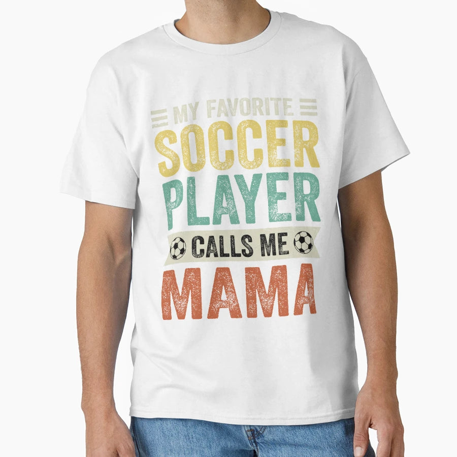 My Favorite Soccer Player Calls Me Mama T-Shirt - Graphic Print Unisex - T-Shirt, Sweatshirt, Hoodie