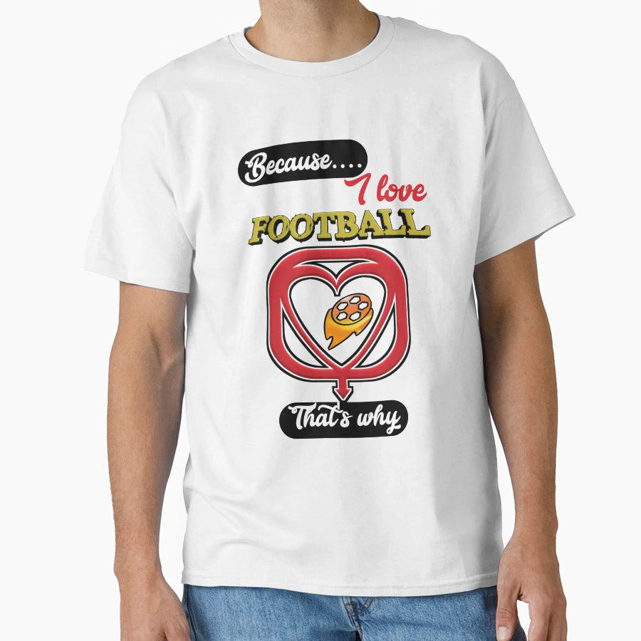 Because I Love Football Thats Why T-Shirt - Graphic Print Unisex - T-Shirt, Sweatshirt, Hoodie