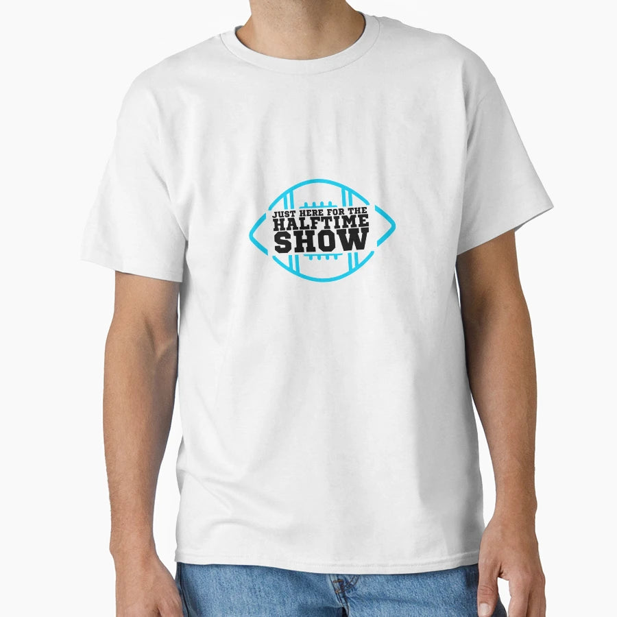 Just Here Halftime Show T-Shirt - Trendy Graphic Men Women - T-Shirt, Sweatshirt, Hoodie