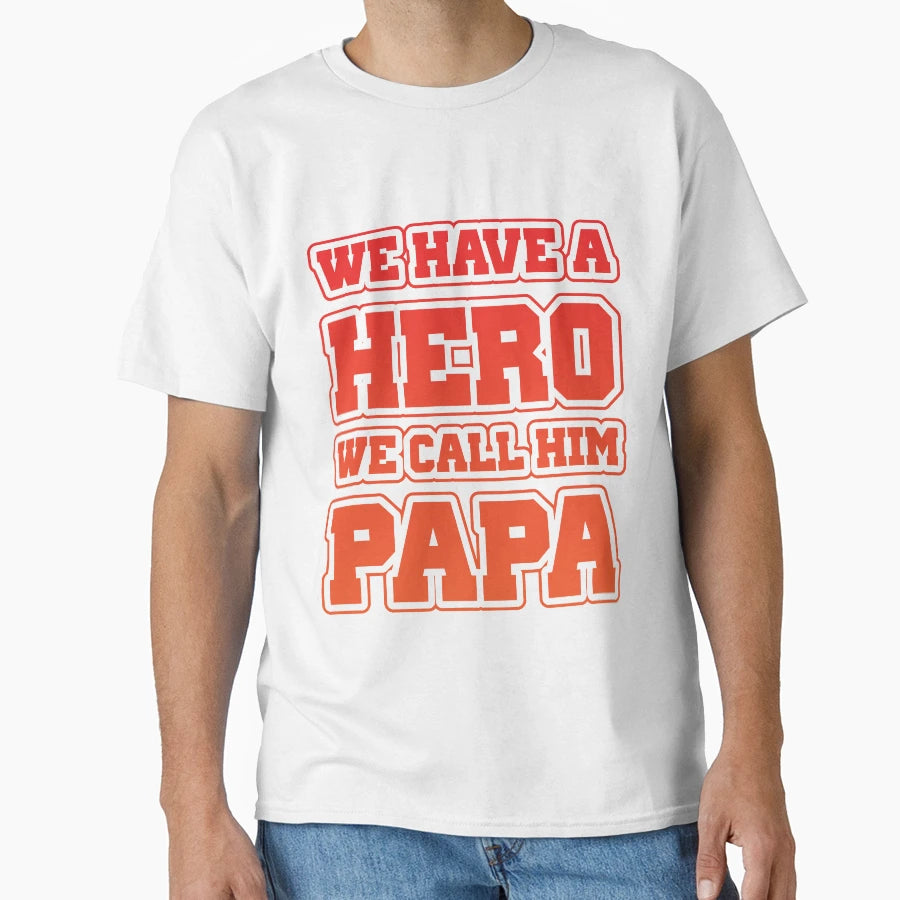 We Call Him Dad We Have Hero T-Shirt - Casual Everyday Wear Men Women - T-Shirt, Sweatshirt, Hoodie