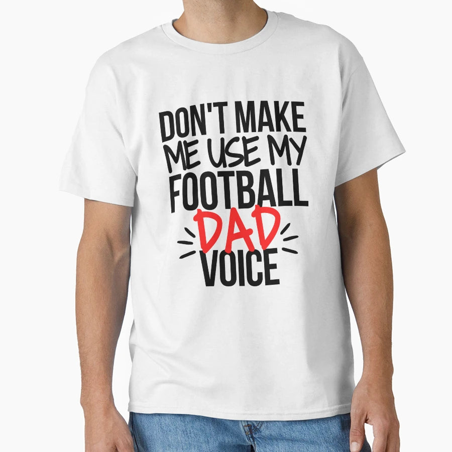 Dont Make Me Use My Football Dad Voice T-Shirt - Custom Art Print Men Women - T-Shirt, Sweatshirt, Hoodie