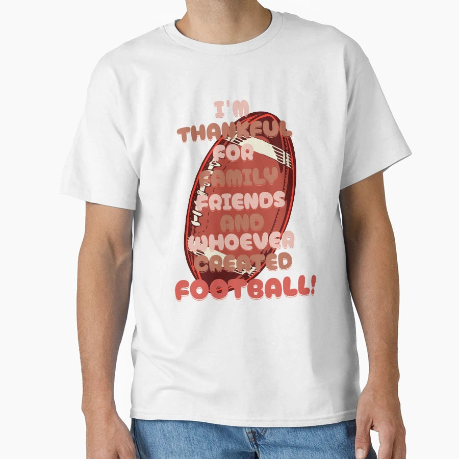 Im Thankful Family Friends And T-Shirt - Fun Novelty Design Men Women - T-Shirt, Sweatshirt, Hoodie