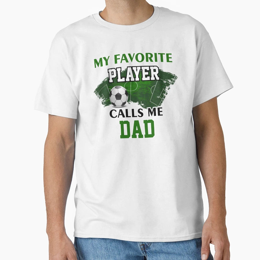 Soccer Dad Gift My Favorite Player Calls T-Shirt - Streetwear Style Unisex - T-Shirt, Sweatshirt, Hoodie