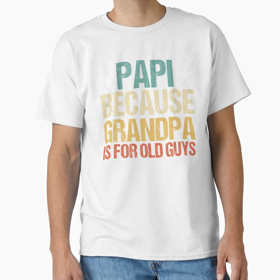 Mens Papi Because Grandpa Is Old Guys T-Shirt - Fun Novelty Design Unisex - T-Shirt, Sweatshirt, Hoodie