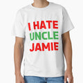 I Hate Uncle Jamie Actually I Love Him T-Shirt - Streetwear Style Unisex - T-Shirt, Sweatshirt, Hoodie