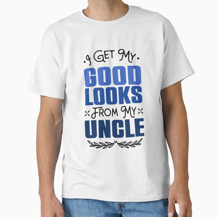 I Get My Good Looks From My Uncle T-Shirt - Aesthetic Graphic Unisex - T-Shirt, Sweatshirt, Hoodie