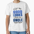 I Get My Good Looks From My Uncle T-Shirt - Aesthetic Graphic Unisex - T-Shirt, Sweatshirt, Hoodie