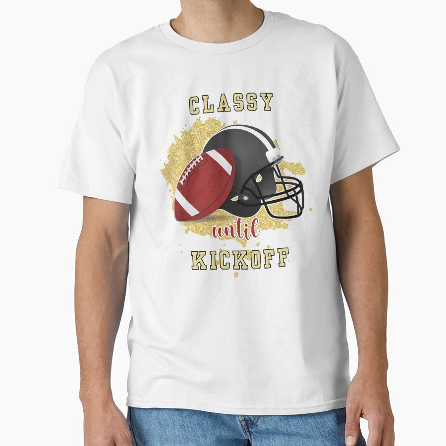 Classy Until Kickoff Football T-Shirt - Graphic Print for Adults - T-Shirt, Sweatshirt, Hoodie
