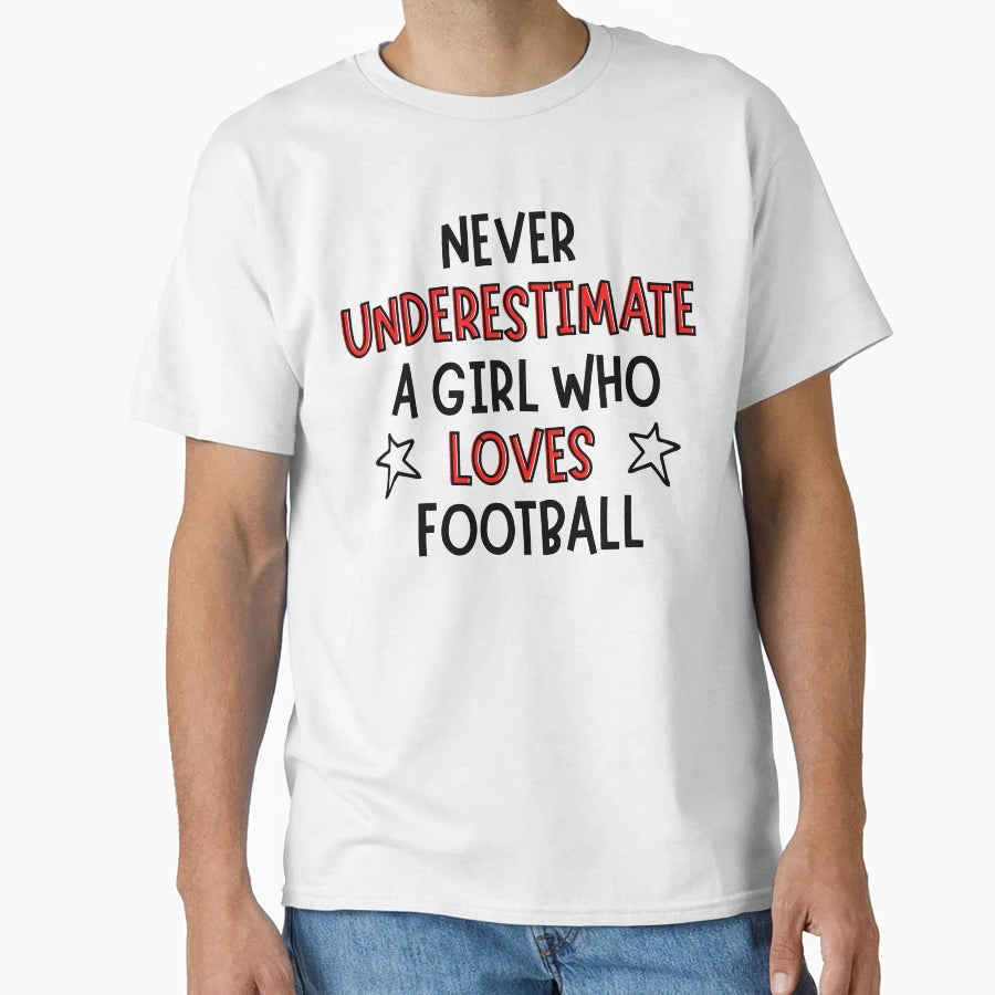 Never Underestimate Who Loves Football T-Shirt - Minimalist Print Unisex - T-Shirt, Sweatshirt, Hoodie