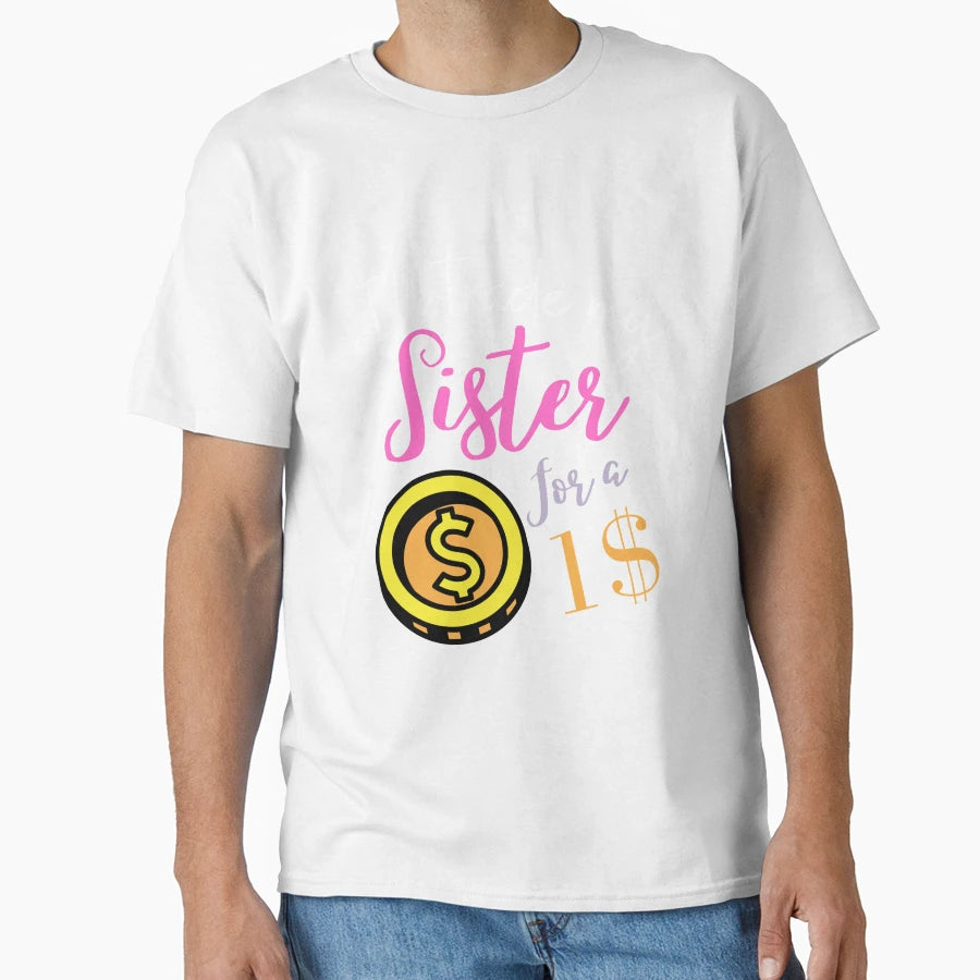 Funny Sister Quotes Ill Trade My Sister 1 T-Shirt - Unique Graphic Unisex - T-Shirt, Sweatshirt, Hoodie