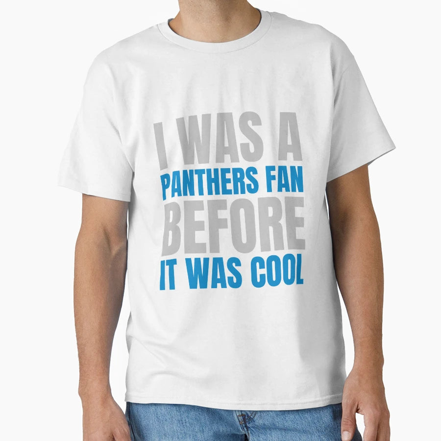 I Was I Was Panthers Fan Before I T-Shirt - Fun Novelty Design Men Women - T-Shirt, Sweatshirt, Hoodie