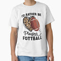 Id Rather Be Playing Football Funny T-Shirt - Novelty Apparel Men Women - T-Shirt, Sweatshirt, Hoodie