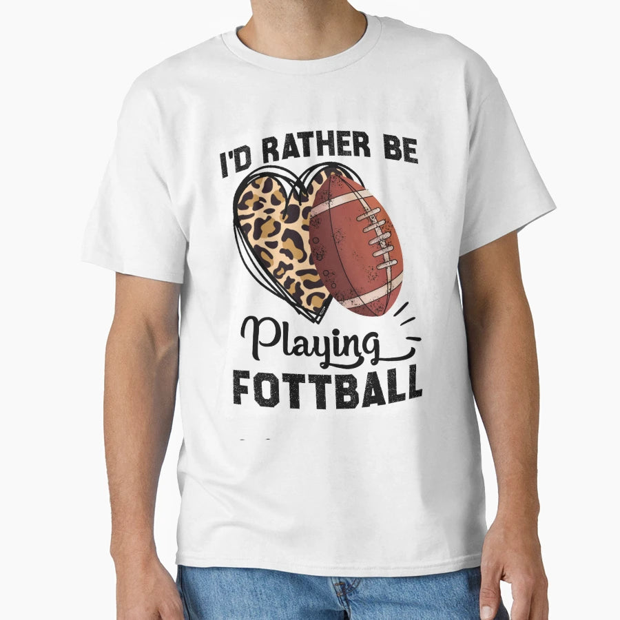 Id Rather Be Playing Football Funny T-Shirt - Novelty Apparel Men Women - T-Shirt, Sweatshirt, Hoodie