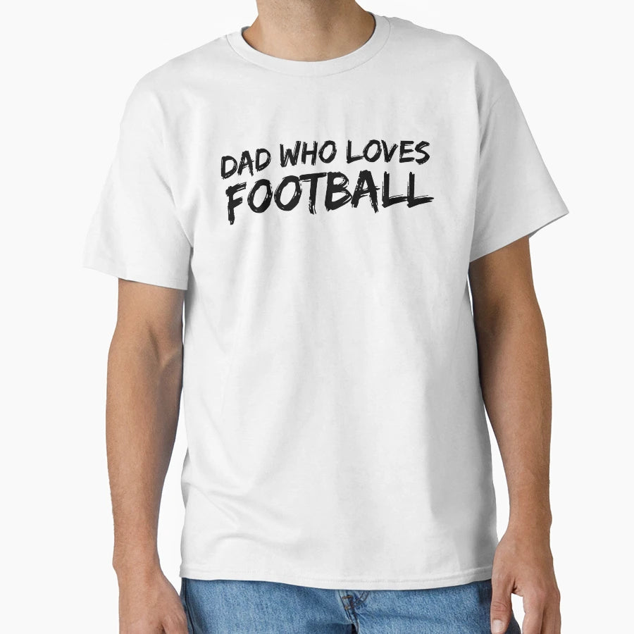 Dad Who Loves Football T-Shirt - Graphic Print Men Women - T-Shirt, Sweatshirt, Hoodie