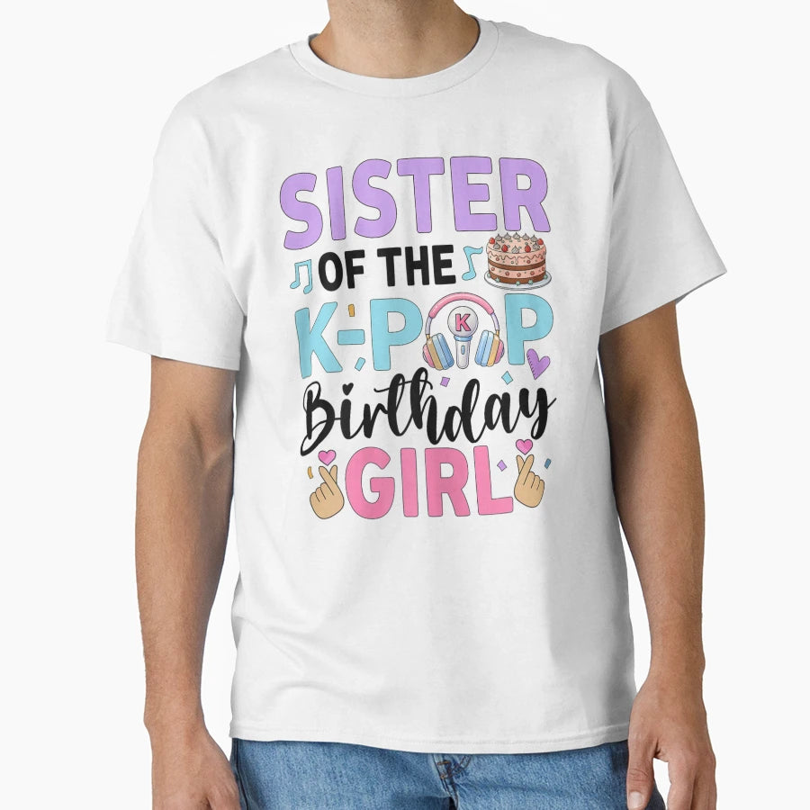 Sister K Pop Birthday Music Fan T-Shirt - Casual Everyday Wear for Adults - T-Shirt, Sweatshirt, Hoodie
