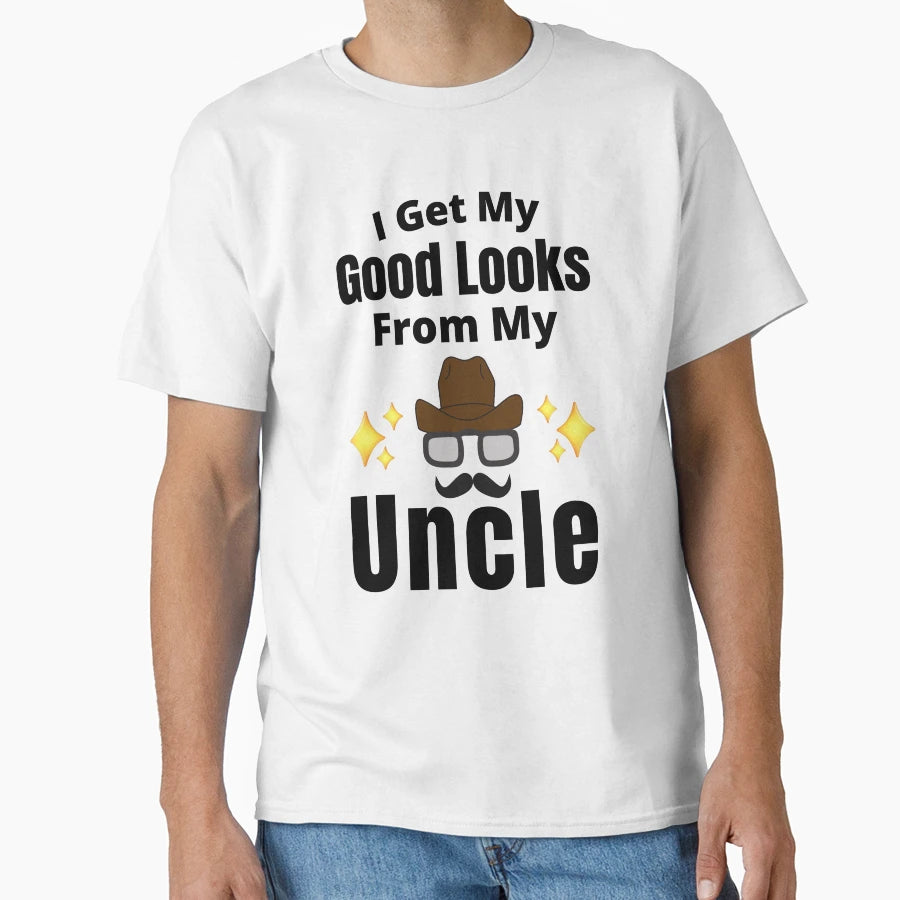 I Get My Good Looks From My Uncle Funny T-Shirt - Unique Graphic Men Women - T-Shirt, Sweatshirt, Hoodie