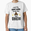 I Get My Good Looks From My Uncle Funny T-Shirt - Unique Graphic Men Women - T-Shirt, Sweatshirt, Hoodie