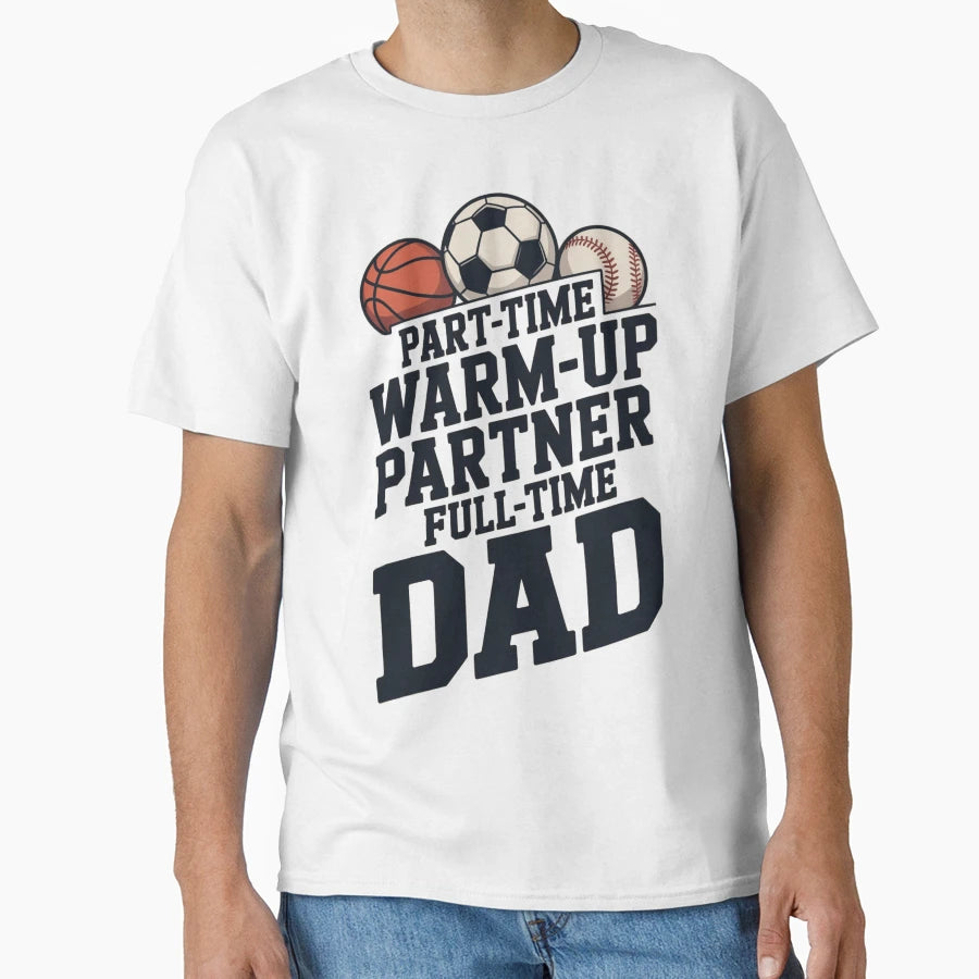 Part Time Warm Up Partner Full Time Dad T-Shirt - Trendy Graphic Unisex - T-Shirt, Sweatshirt, Hoodie