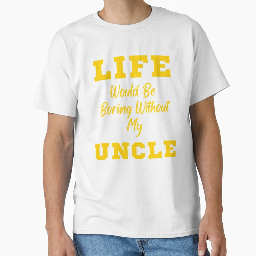Life Would Be Boring Without My Uncle T-Shirt - Streetwear Style for Adults - T-Shirt, Sweatshirt, Hoodie