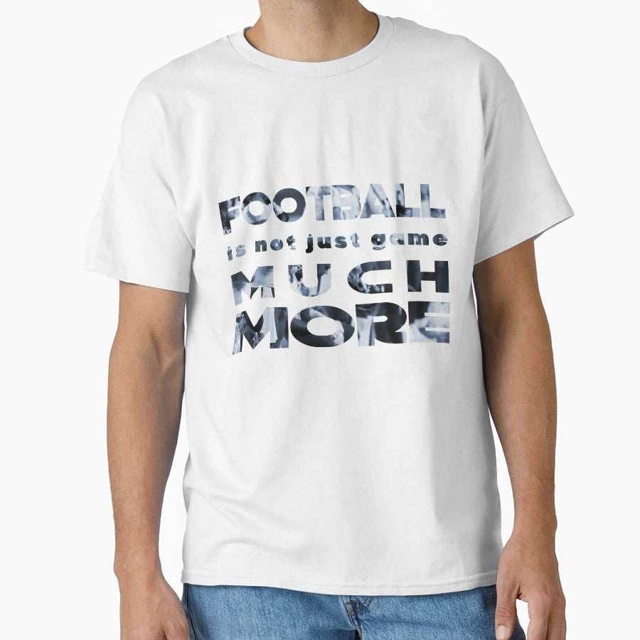 Football Is Not Just Game Much More T-Shirt - Streetwear Style Men Women - T-Shirt, Sweatshirt, Hoodie