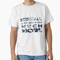 Football Is Not Just Game Much More T-Shirt - Streetwear Style Men Women - T-Shirt, Sweatshirt, Hoodie