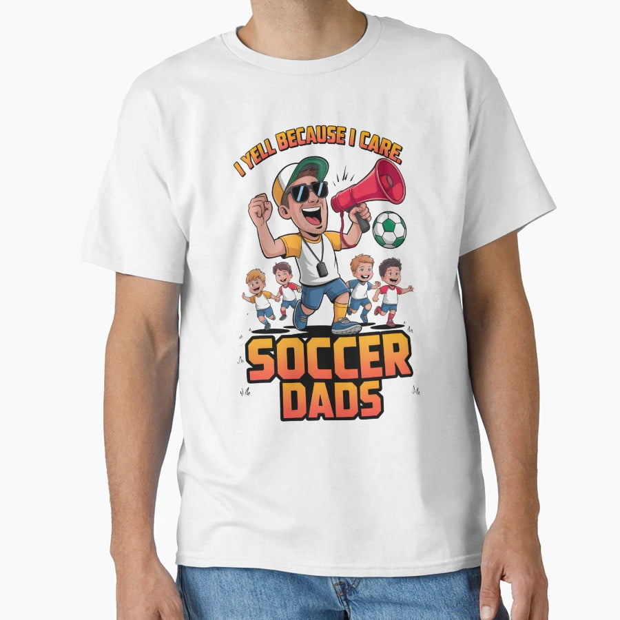 Yell Because I Care Soccer Dads T-Shirt - Fun Novelty Design for Adults - T-Shirt, Sweatshirt, Hoodie