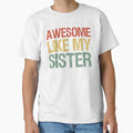 Awesome Like My Sister I T-Shirt - Fun Novelty Design Men Women - T-Shirt, Sweatshirt, Hoodie