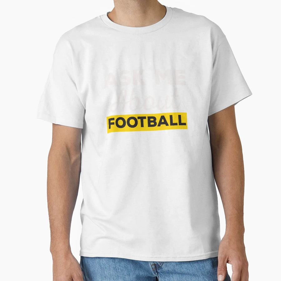 Ask Me About Football T-Shirt - Streetwear Style Men Women - T-Shirt, Sweatshirt, Hoodie