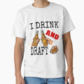 I Drink And Draft T-Shirt - Casual Everyday Wear for Adults - T-Shirt, Sweatshirt, Hoodie