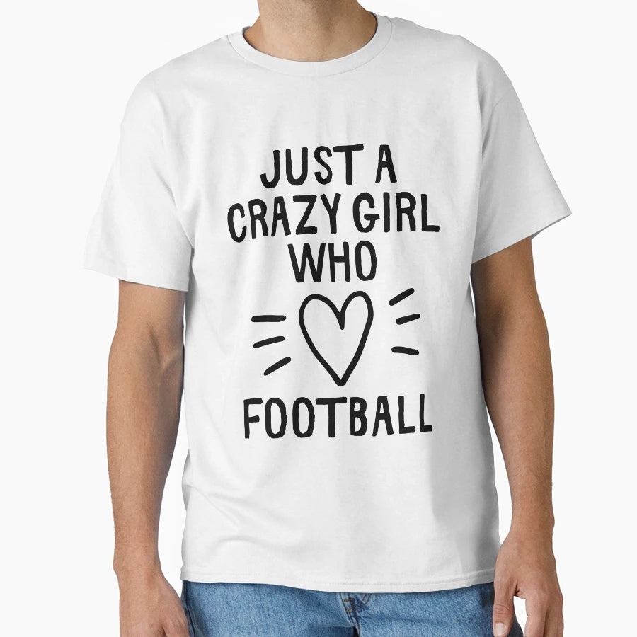 Just Crazy Who Loves Football T-Shirt - Minimalist Print for Adults - T-Shirt, Sweatshirt, Hoodie