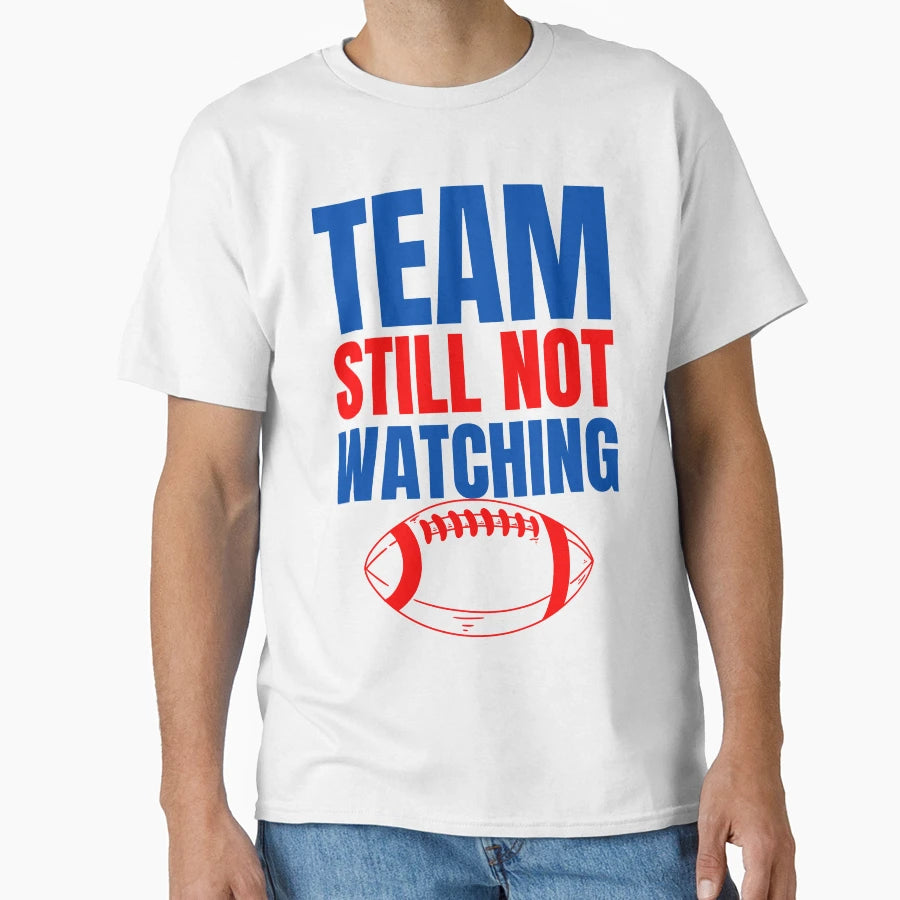 Team Still Not Watching Football T-Shirt - Minimalist Print Men Women - T-Shirt, Sweatshirt, Hoodie