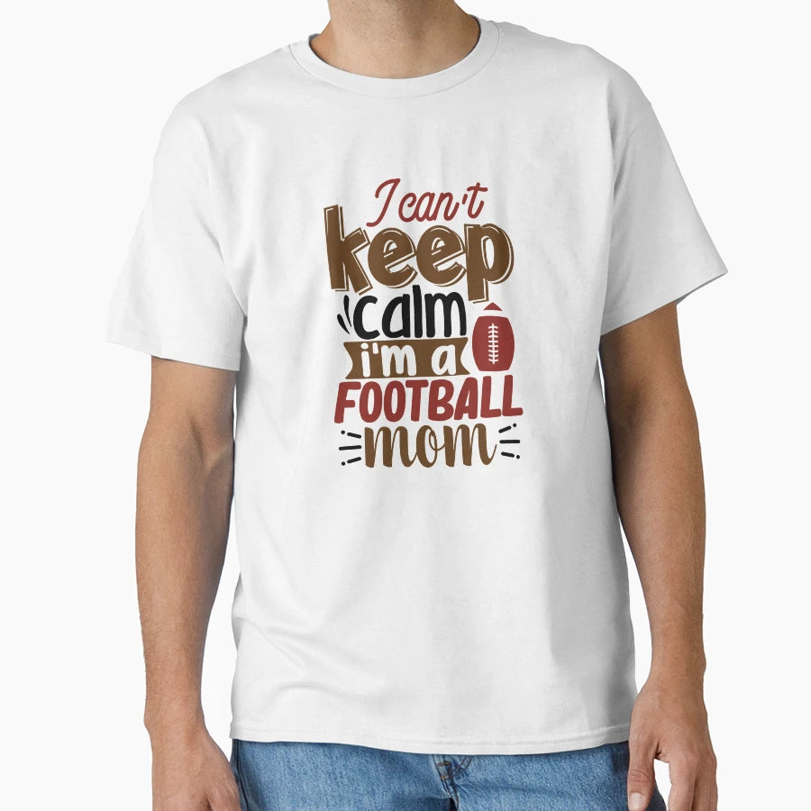 I Cant Keep Calm Im Football Mom And T-Shirt - Custom Art Print for Adults - T-Shirt, Sweatshirt, Hoodie