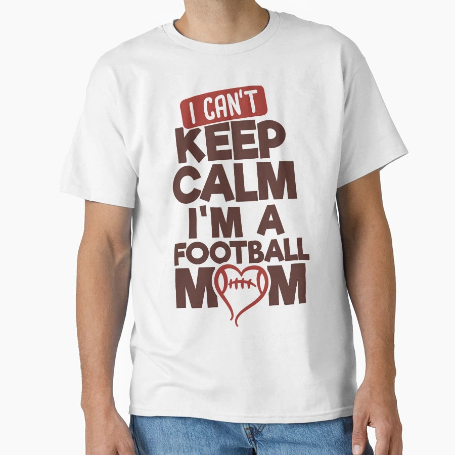 I Cant Keep Calm Im Football Mom T-Shirt - Fun Novelty Design for Adults - T-Shirt, Sweatshirt, Hoodie