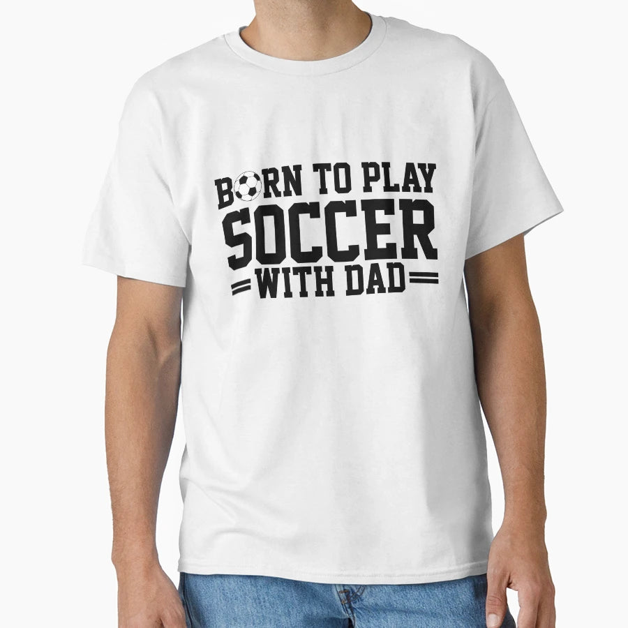 Born To Play Soccer Dad Soccer T-Shirt - Minimalist Print for Adults - T-Shirt, Sweatshirt, Hoodie
