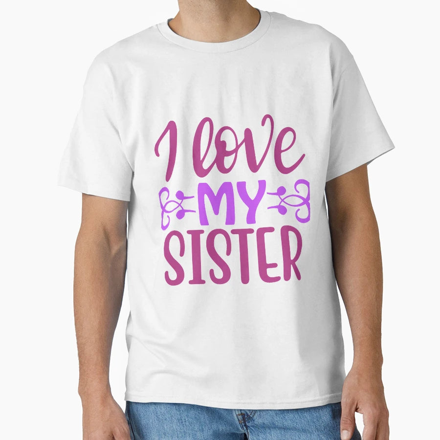 I Love My Sister T-Shirt - Trendy Graphic for Adults - T-Shirt, Sweatshirt, Hoodie