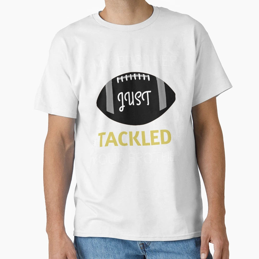 My Brother Just Tackled Your Brother T-Shirt - Trendy Graphic Unisex - T-Shirt, Sweatshirt, Hoodie