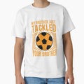 My Brother Just Tackled Your T-Shirt - Aesthetic Graphic for Adults - T-Shirt, Sweatshirt, Hoodie