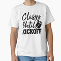 Classy Until Kickoff T-Shirt - Trendy Graphic for Adults - T-Shirt, Sweatshirt, Hoodie