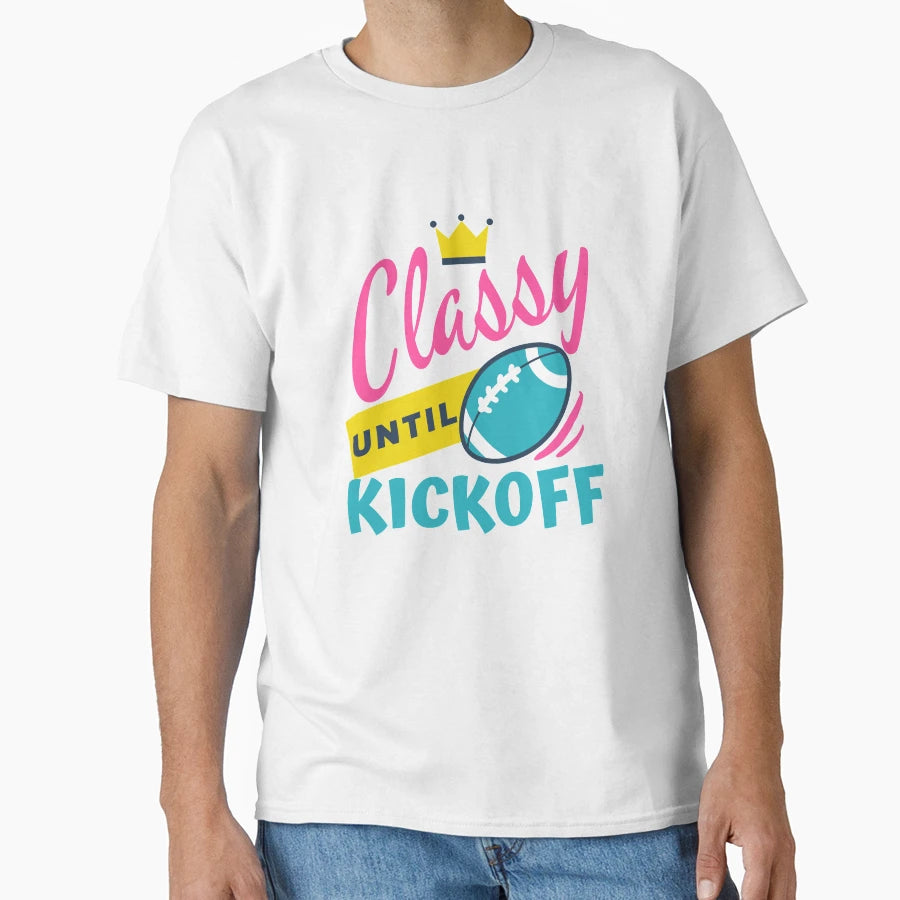 Classy Until Kickoff Football Classy T-Shirt - Minimalist Print Men Women - T-Shirt, Sweatshirt, Hoodie