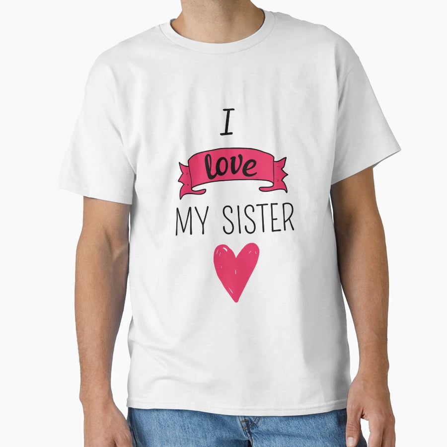I Love My Sister T-Shirt - Fun Novelty Design Men Women - T-Shirt, Sweatshirt, Hoodie
