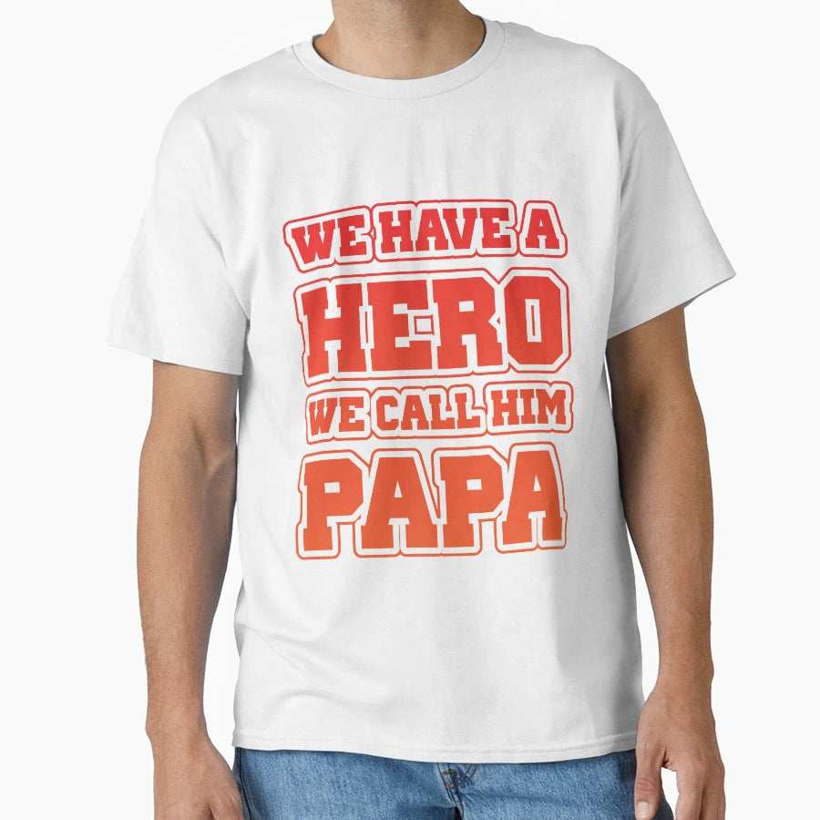 We Have Hero We Call Him Papa T-Shirt - Fun Novelty Design Men Women - T-Shirt, Sweatshirt, Hoodie