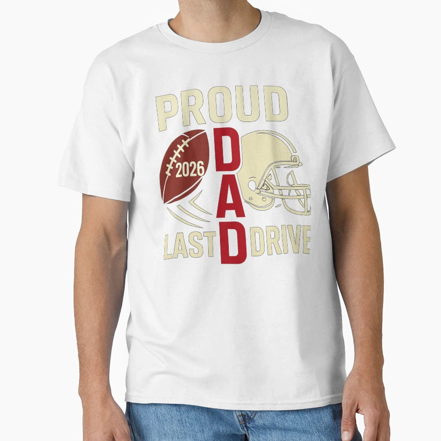 Proud Dad Last Drive Football Tribute T-Shirt - Graphic Print Men Women - T-Shirt, Sweatshirt, Hoodie