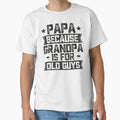Papa Because Grandpa Is Old Guys Funny T-Shirt - Trendy Graphic Unisex - T-Shirt, Sweatshirt, Hoodie