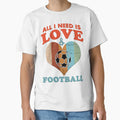 All I Need Is Love And Football Funny T-Shirt - Novelty Apparel Unisex - T-Shirt, Sweatshirt, Hoodie