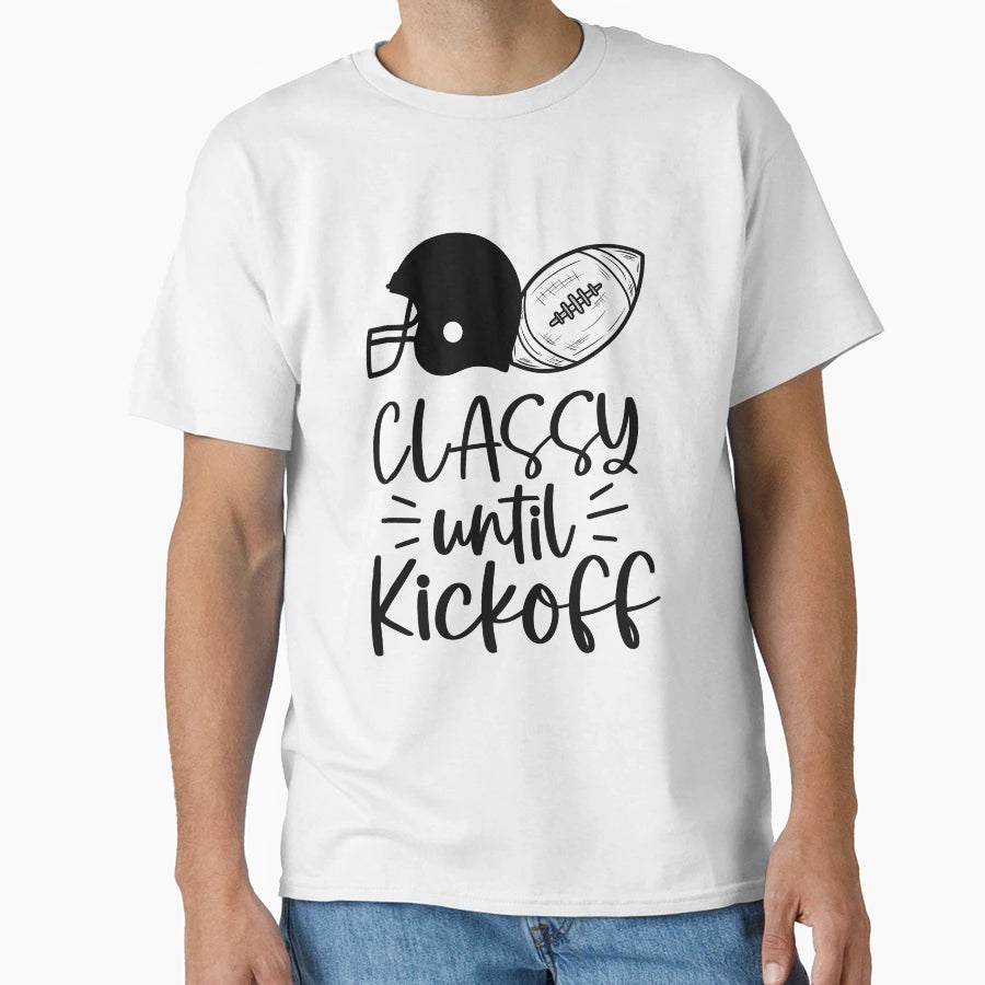 Classy Until Kickoff T-Shirt - Casual Everyday Wear Men Women - T-Shirt, Sweatshirt, Hoodie
